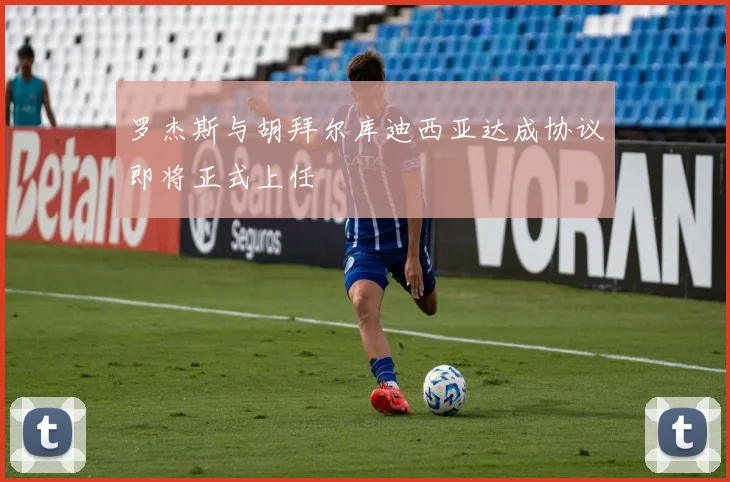 罗杰斯与胡拜尔库迪西亚达成协议即将正式上任